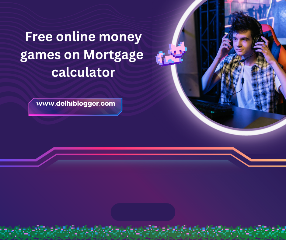 Free Online Money Games by Mortgage Calculator - DELHIBLOGGER